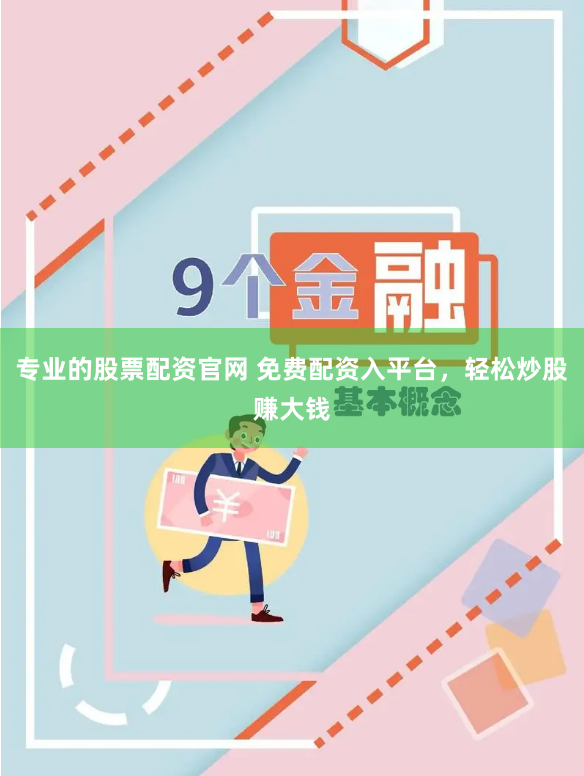 专业的股票配资官网 免费配资入平台，轻松炒股赚大钱
